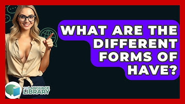 What Are The Different Forms Of Have? - The Language Library