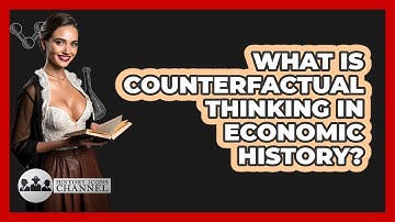 What Is Counterfactual Thinking In Economic History?