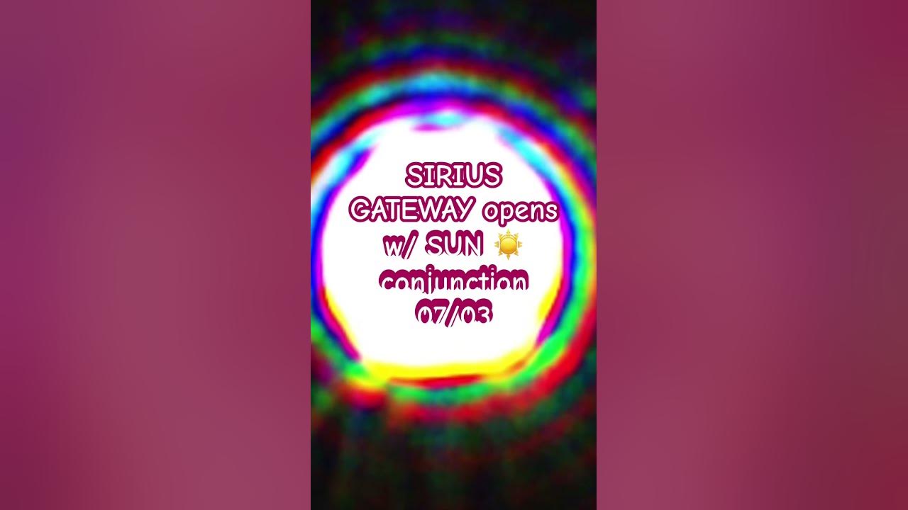 SIRIUS GATEWAY OPENS 07/03 with SUN 🌞 Conjunction #astrology #lionsgate #portal