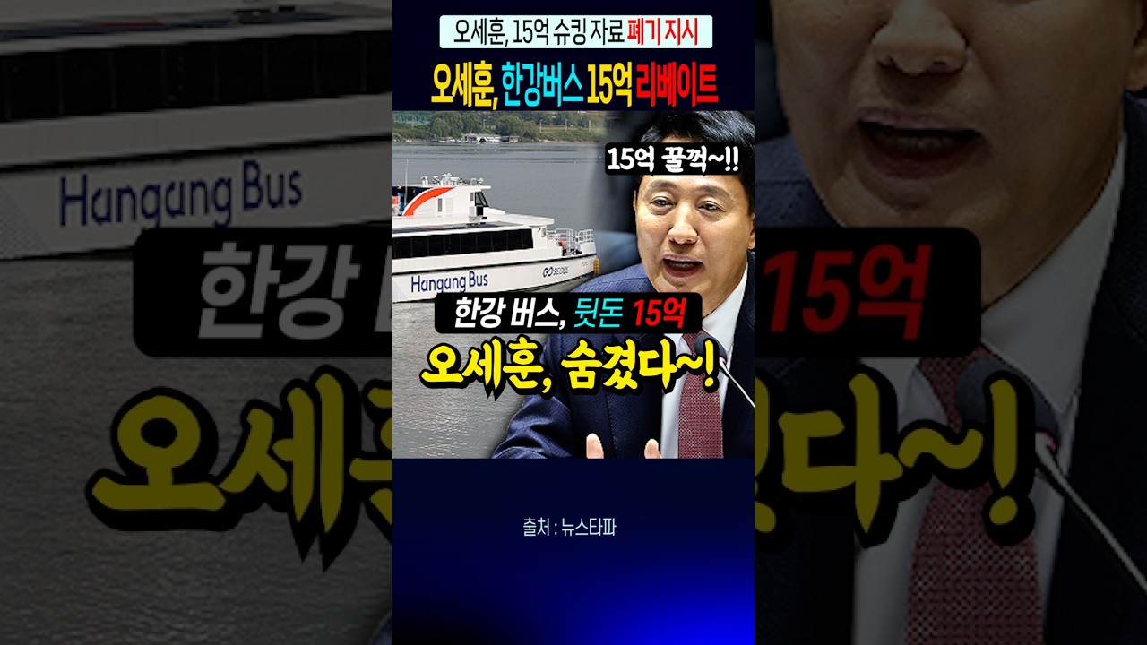 오세훈, 한강버스 15억원 꿀꺽, 비리흔적 지우라 지시~!