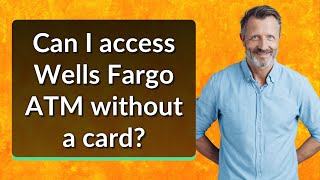 Can I access Wells Fargo ATM without a card?