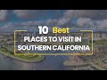 10 Best Places to Visit in Southern California