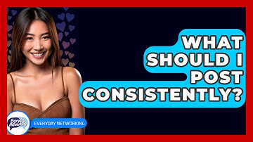 What Should I Post Consistently? - Everyday-Networking