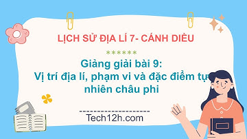 Giảng bài 9: Vị trí địa lí, phạm vi và đặc điểm tự nhiên Châu Phi | Bài giảng LS&DL 7 CD