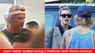 Justin Bieber spotted having a meltdown amid divorce rumours with Hailey Baldwin