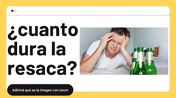 ¿Cuánto dura una resaca?