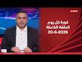 كورة كل يوم مع كريم حسن شحاتة 20 مايو 2026 الحلقة رقم 1056 