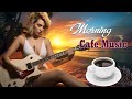 Best Morning Cafe Music - Wake Up Happy With Boost Positive Energy - Relaxing Spanish Guitar Music