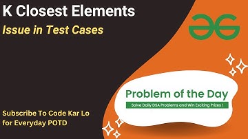 K Closest Elements | Issue in Test Cases | GFG POTD | Code Kar Lo