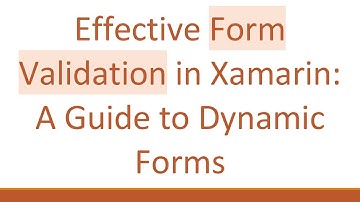 Effective Form Validation in Xamarin: A Guide to Dynamic Forms
