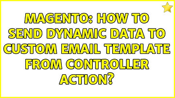 Magento: How to send dynamic data to custom email template from controller action? (3 Solutions!!)