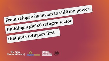From refugee inclusion to shifting power: Building a global refugee sector that puts refugees first