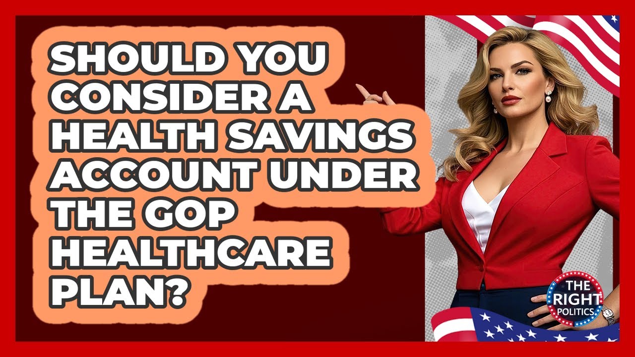 Should You Consider A Health Savings Account Under The GOP Healthcare Plan? - The Right Politics