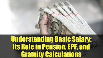 Understanding Basic Salary: Its Role in Pension, EPF, and Gratuity Calculations