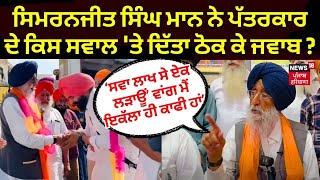 Simranjit Singh Mann ਨੇ ਪੱਤਰਕਾਰ ਦੇ ਕਿਸ ਸਵਾਲ 'ਤੇ ਦਿੱਤਾ ਠੋਕ ਕੇ ਜਵਾਬ? Sangrur Lok Sabha Candidate| N18L