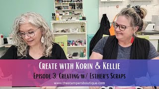 Create with Korin & Kellie: Episode 3-Creating with Esthers Scraps!