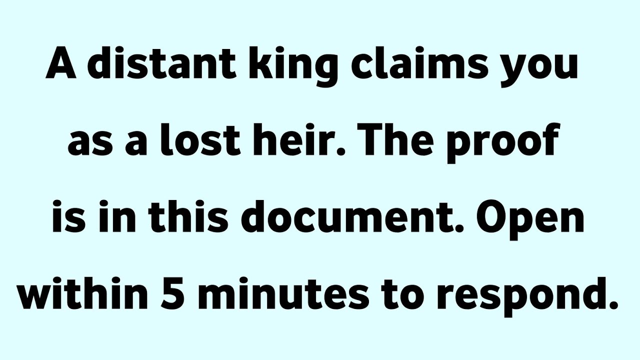 A distant king claims you as a lost heir. The proof is in this document. Open within 5 minutes to...