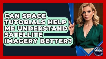 Can Space Tutorials Help Me Understand Satellite Imagery Better? - Profiles in Politics