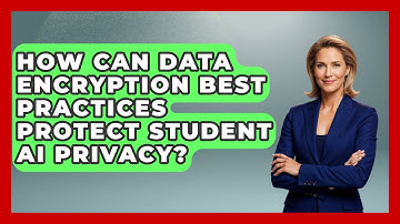 How Can Data Encryption Best Practices Protect Student AI Privacy? - Safe AI for The Classroom