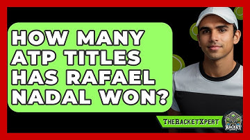 How Many ATP Titles Has Rafael Nadal Won? - The Racket Xpert