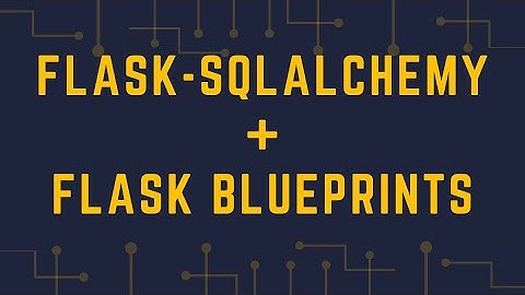 How to Use Flask-SQLAlchemy With Flask Blueprints