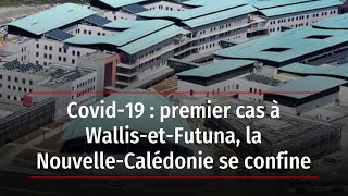 Covid-19 : premier cas à Wallis-et-Futuna, la Nouvelle-Calédonie se confine