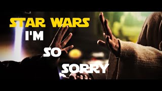 Star Wars || I'm So Sorry