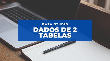 Como combinar dados de 2 tabelas no Data Studio?