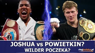 JOSHUA vs POWIETKIN?!! WILDER MUSI POCZEKAĆ?