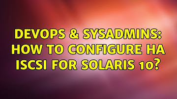DevOps & SysAdmins: How to configure HA iSCSI for Solaris 10? (2 Solutions!!)