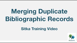 Sitka Training Video - Merging Duplicate Bibliographic Records