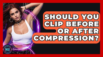 Should You Clip Before Or After Compression? - Electronic Mix Masters