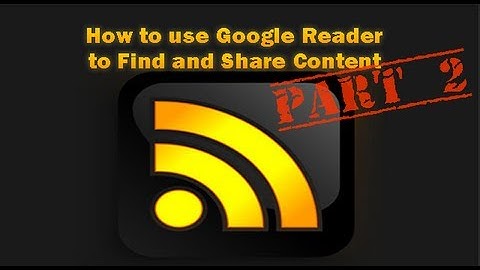 How to Use Google Reader to Quickly Find and Share Content - Part 2