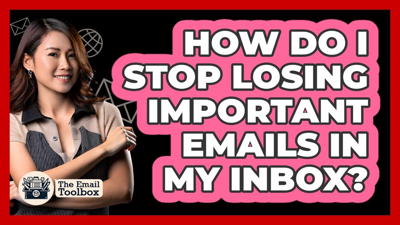 How Do I Stop Losing Important Emails In My Inbox? - TheEmailToolbox.com