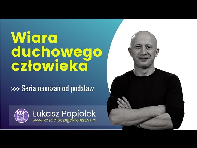 Jak zacząć wierzyć (Wiara duchowego człowieka cz. 2) - Łukasz Popiołek - K. Bożego Królestwa