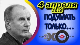 Михаил Веллер | Подумать только... | радио Эхо Москвы | Последний выпуск