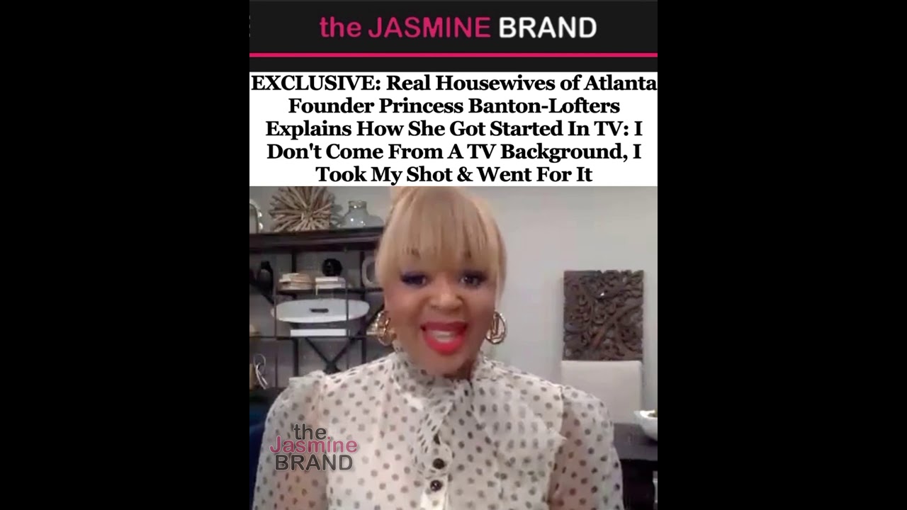 “Real Housewives of Atlanta” Founder Princess Banton-Lofters Explains How She Got Started In TV