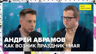 Как появился праздник День труда | Андрей Абрамов Лекция 2024 | Мослекторий