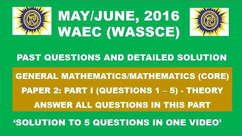 WAEC 2016 Mathematics Theory Paper 2  Part I Questions 1 - 5