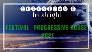 "Be Alright" - Sebastian B. [Festival PROGRESSIVE HOUSE Music ] Best EDM 2021 🔥🔥
