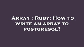 Array : Ruby: How to write an array to postgresql?
