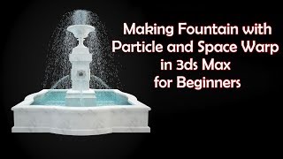 Making Fountain with Particle and Space Warp in 3Ds Max - for Beginners