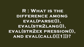 R : What is the difference among eval(parse()), eval(str2lang()), eval(str2expression()), and eval(c