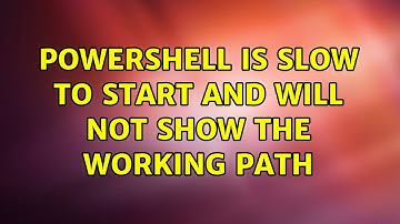 Powershell is slow to start and will not show the working path