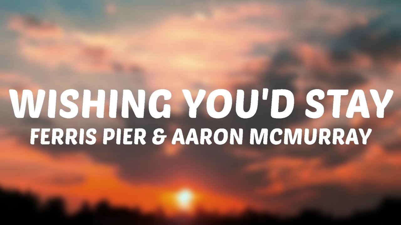 Ferris Pier & Aaron McMurray - Wishing You'd Stay (Lyrics)