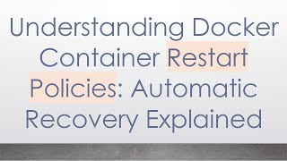 Understanding Docker Container Restart Policies: Automatic Recovery Explained