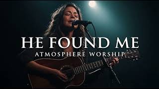 He Found Me | Worship for When You Feel Alone