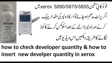 how to check developer quantity & how to  insert  new develper quantoty in xerox 5890/5855/5845