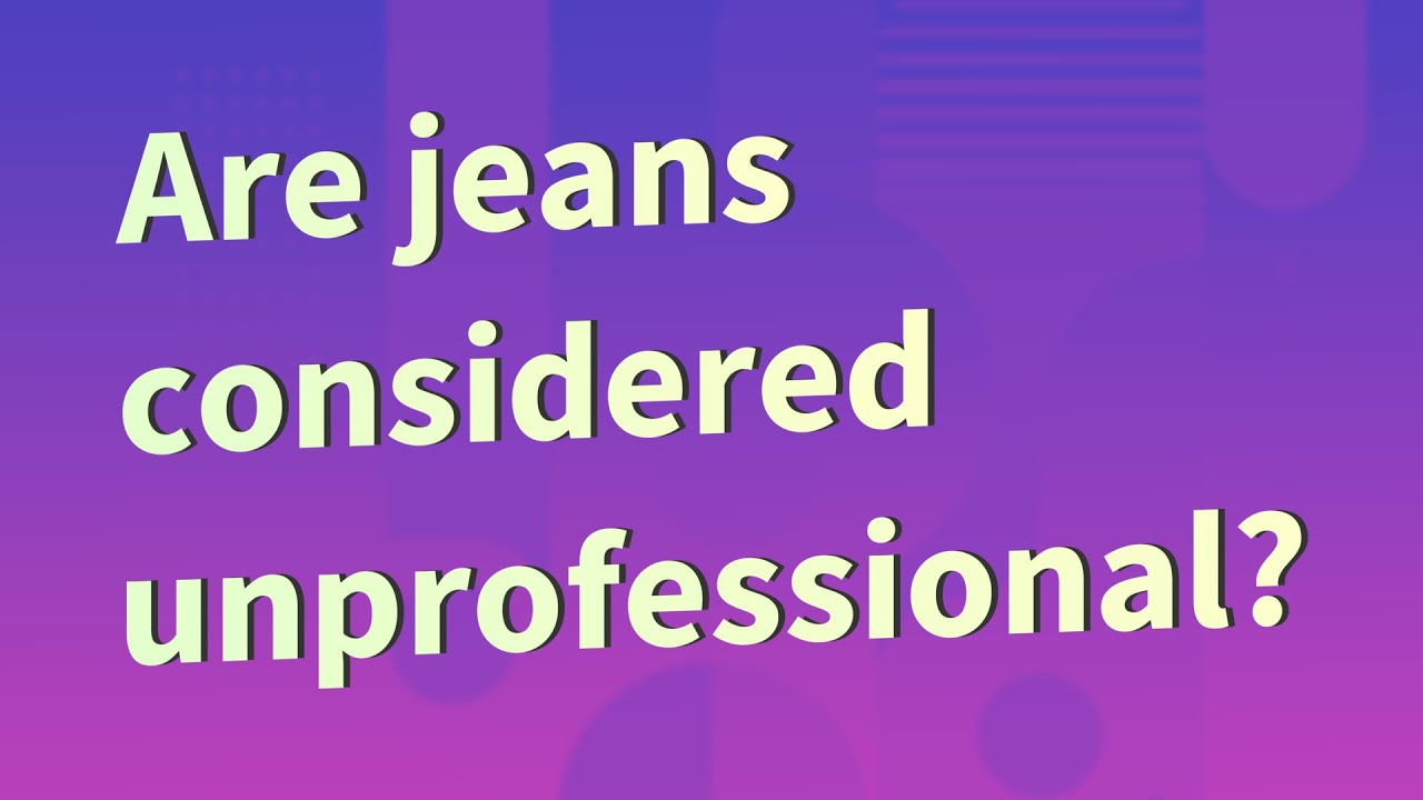 are-jeans-considered-unprofessional-youtube