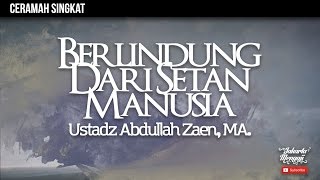 Ceramah Singkat : Berlindung Dari Setan Manusia - Ustadz Abdullah Zaen, MA
